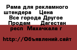 Рама для рекламного штендера: › Цена ­ 1 000 - Все города Другое » Продам   . Дагестан респ.,Махачкала г.